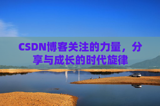 CSDN博客关注的力量，分享与成长的时代旋律